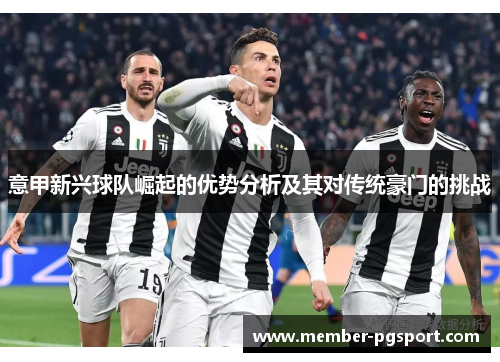意甲新兴球队崛起的优势分析及其对传统豪门的挑战