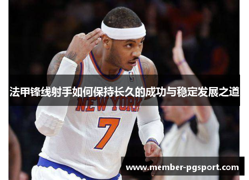 法甲锋线射手如何保持长久的成功与稳定发展之道