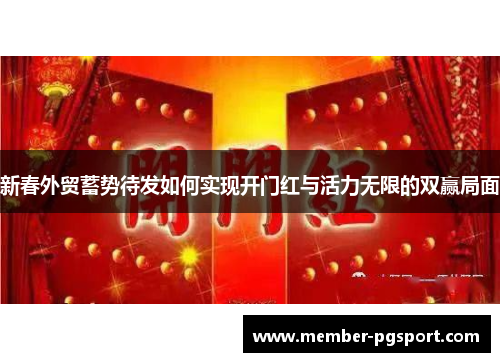 新春外贸蓄势待发如何实现开门红与活力无限的双赢局面