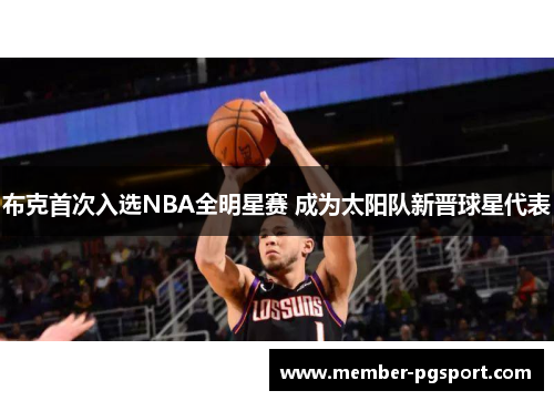 布克首次入选NBA全明星赛 成为太阳队新晋球星代表